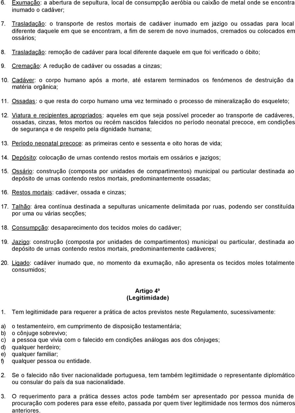 ossários; 8. Trasladação: remoção de cadáver para local diferente daquele em que foi verificado o óbito; 9. Cremação: A redução de cadáver ou ossadas a cinzas; 10.