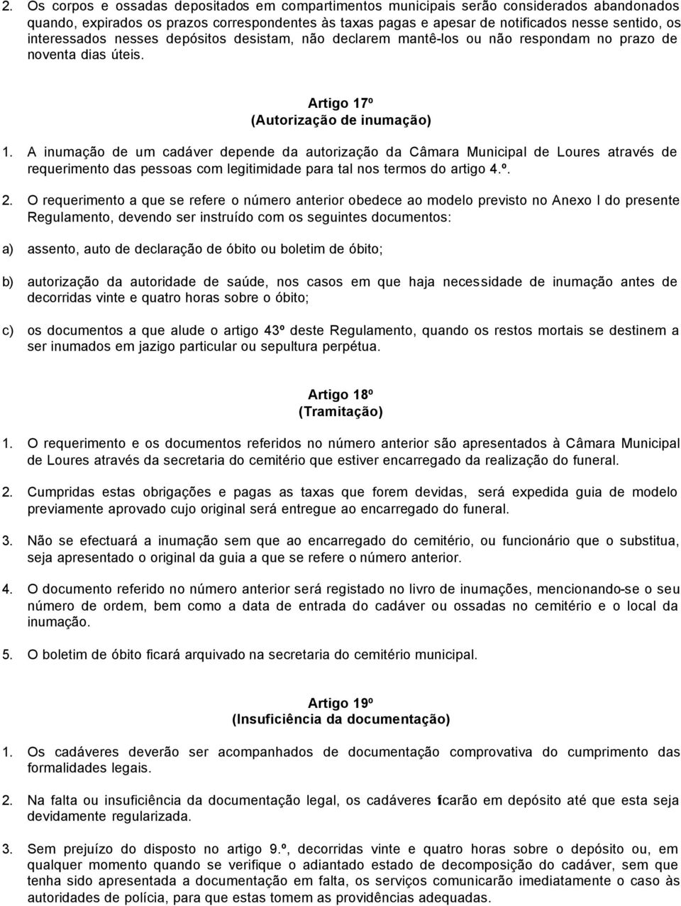 A inumação de um cadáver depende da autorização da Câmara Municipal de Loures através de requerimento das pessoas com legitimidade para tal nos termos do artigo 4.º. 2.