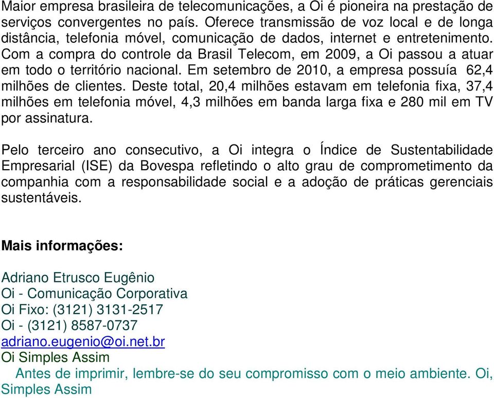Com a compra do controle da Brasil Telecom, em 2009, a Oi passou a atuar em todo o território nacional. Em setembro de 2010, a empresa possuía 62,4 milhões de clientes.
