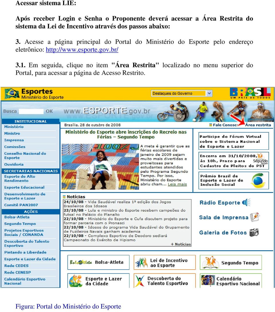 Acesse a página principal do Portal do Ministério do Esporte pelo endereço eletrônico: http://www.esporte.