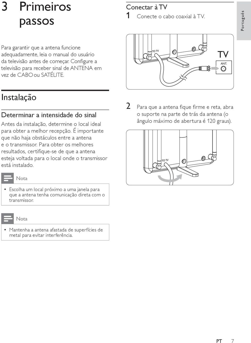 Instalação Determinar a intensidade do sinal Antes da instalação, determine o local ideal para obter a melhor recepção. É importante que não haja obstáculos entre a antena e o transmissor.