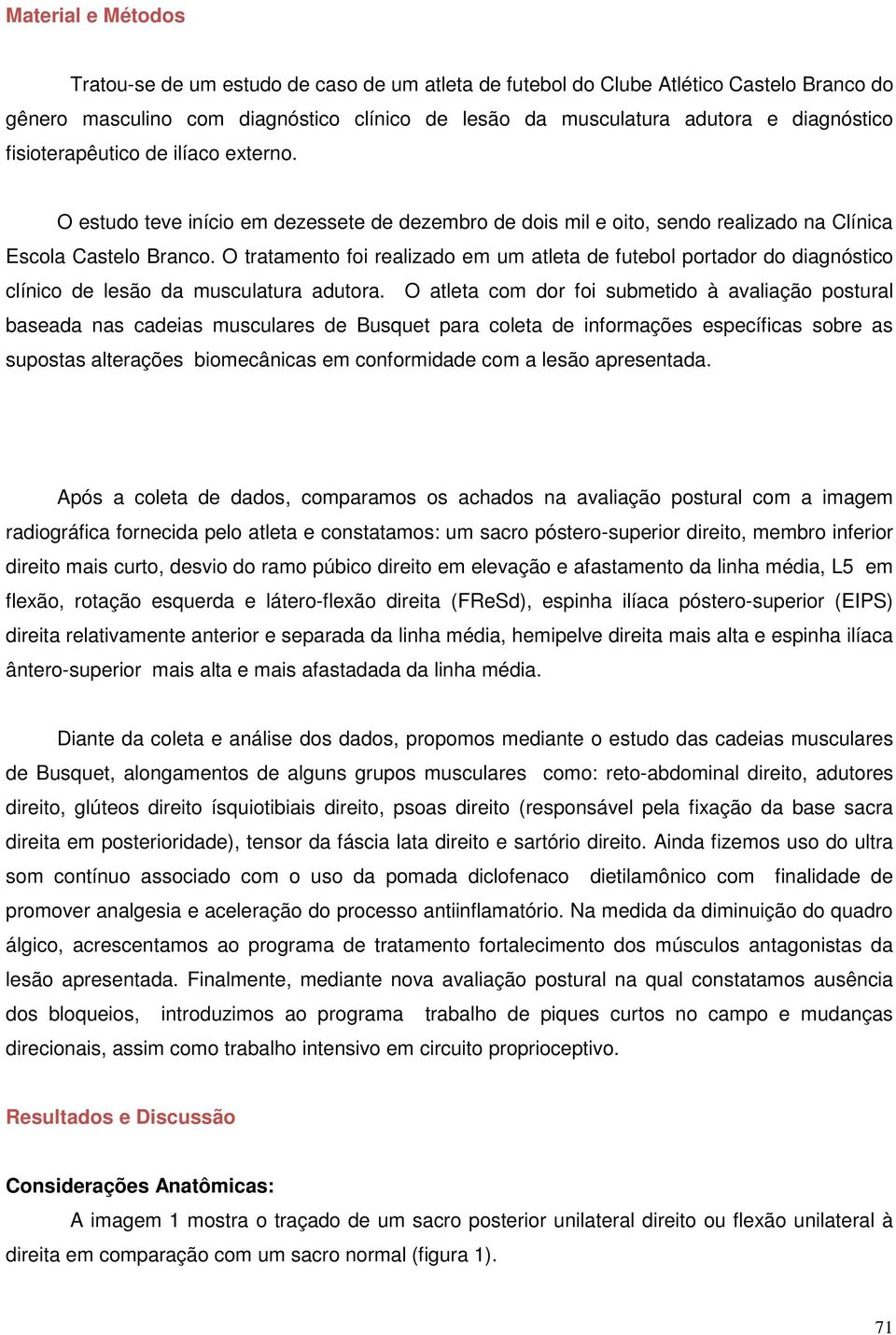 O tratamento foi realizado em um atleta de futebol portador do diagnóstico clínico de lesão da musculatura adutora.