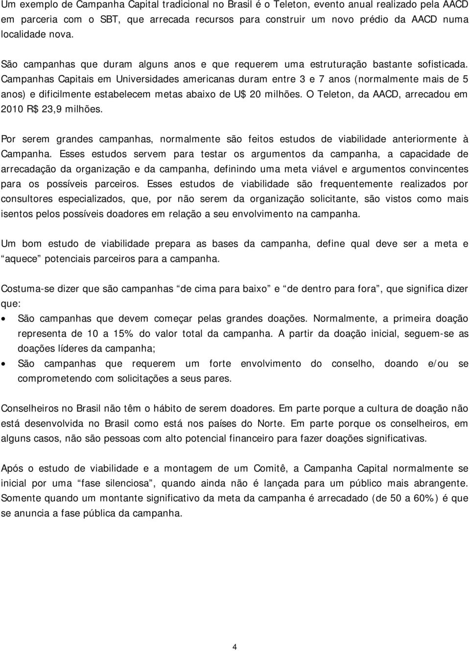 Campanhas Capitais em Universidades americanas duram entre 3 e 7 anos (normalmente mais de 5 anos) e dificilmente estabelecem metas abaixo de U$ 20 milhões.