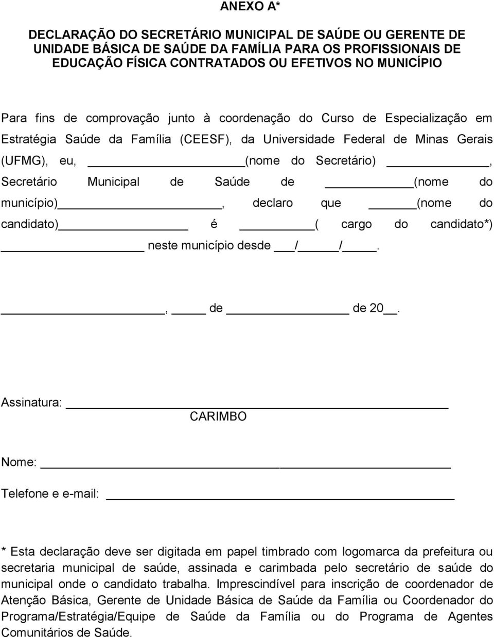 Saúde de (nome do município), declaro que (nome do candidato) é ( cargo do candidato*) neste município desde / /., de de 20.