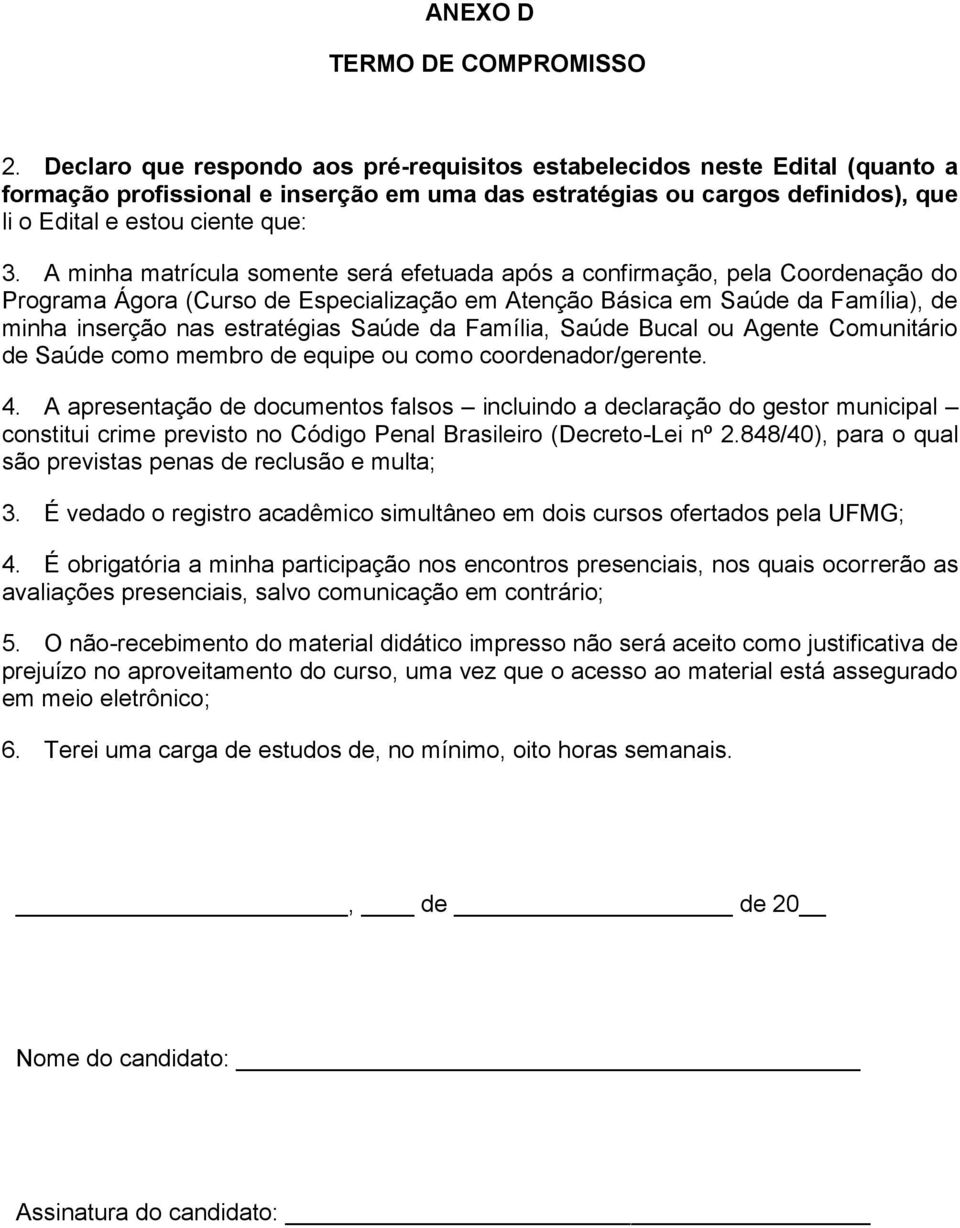 A minha matrícula somente será efetuada após a confirmação, pela Coordenação do Programa Ágora (Curso de Especialização em Atenção Básica em Saúde da Família), de minha inserção nas estratégias Saúde