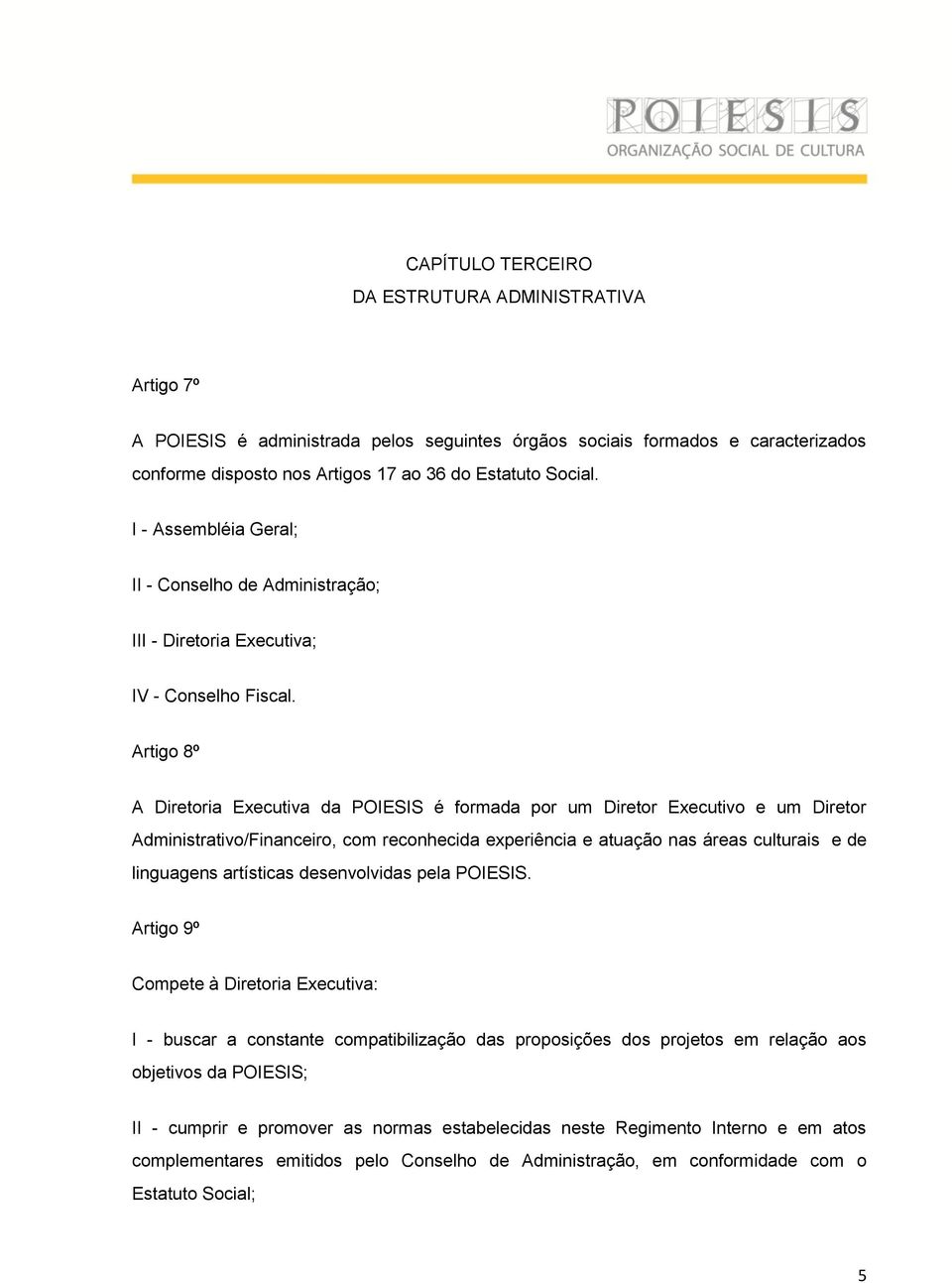 Artigo 8º A Diretoria Executiva da POIESIS é formada por um Diretor Executivo e um Diretor Administrativo/Financeiro, com reconhecida experiência e atuação nas áreas culturais e de linguagens