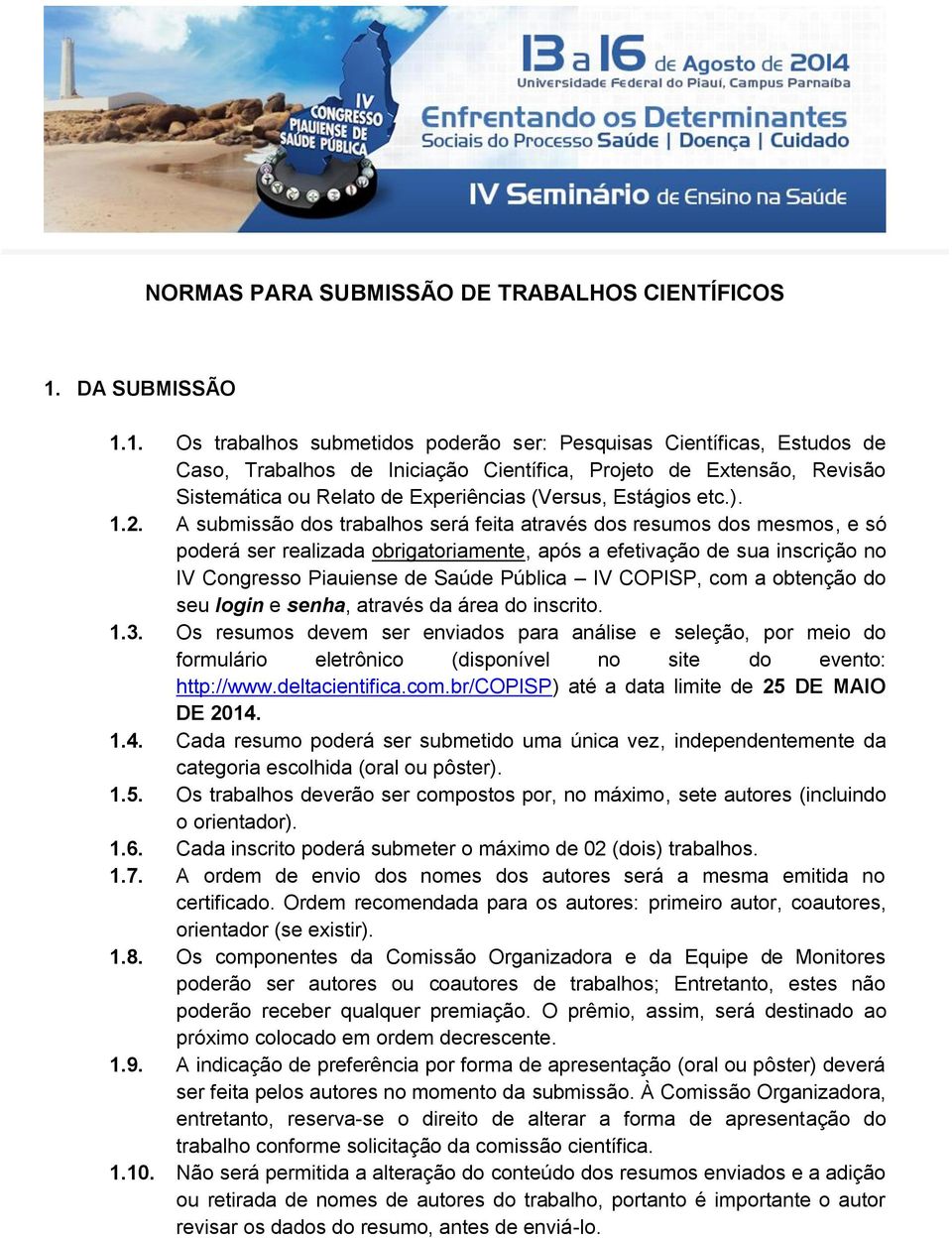 1. Os trabalhos submetidos poderão ser: Pesquisas Científicas, Estudos de Caso, Trabalhos de Iniciação Científica, Projeto de Extensão, Revisão Sistemática ou Relato de Experiências (Versus, Estágios