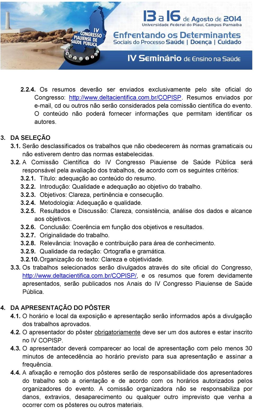 Serão desclassificados os trabalhos que não obedecerem às normas gramaticais ou não estiverem dentro das normas estabelecidas. 3.2.