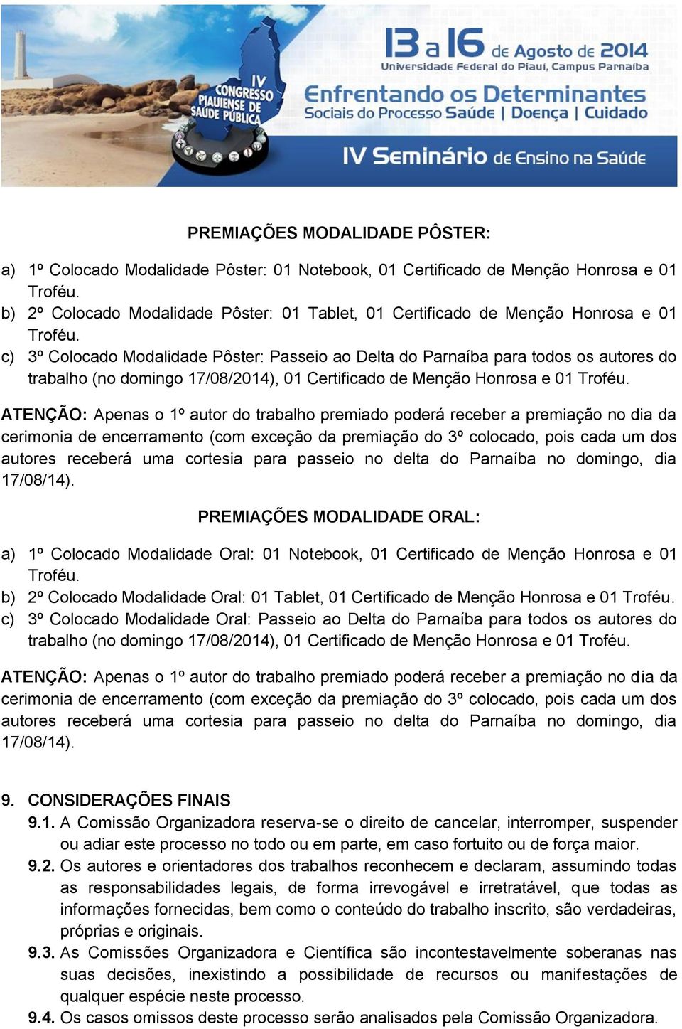 c) 3º Colocado Modalidade Pôster: Passeio ao Delta do Parnaíba para todos os autores do trabalho (no domingo 17/08/2014), 01 Certificado de Menção Honrosa e 01 Troféu.