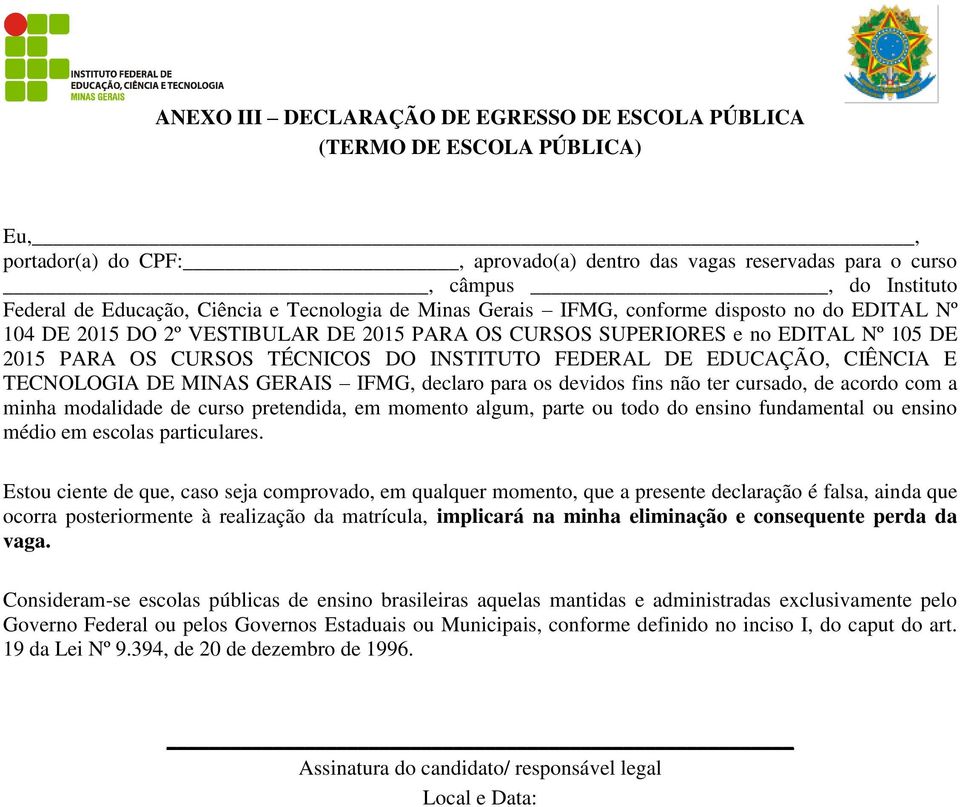 INSTITUTO FEDERAL DE EDUCAÇÃO, CIÊNCIA E TECNOLOGIA DE MINAS GERAIS IFMG, declaro para os devidos fins não ter cursado, de acordo com a minha modalidade de curso pretendida, em momento algum, parte