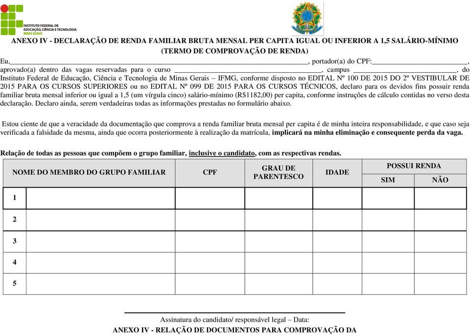 SUPERIORES ou no EDITAL Nº 099 DE 2015 PARA OS CURSOS TÉCNICOS, declaro para os devidos fins possuir renda familiar bruta mensal inferior ou igual a 1,5 (um vírgula cinco) salário-mínimo (R$1182,00)