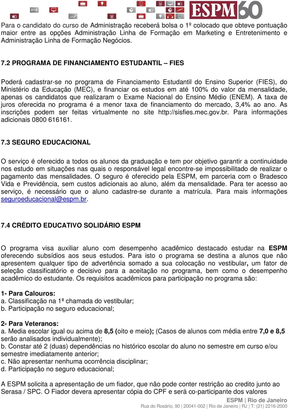 2 PROGRAMA DE FINANCIAMENTO ESTUDANTIL FIES Poderá cadastrar-se no programa de Financiamento Estudantil do Ensino Superior (FIES), do Ministério da Educação (MEC), e financiar os estudos em até 100%