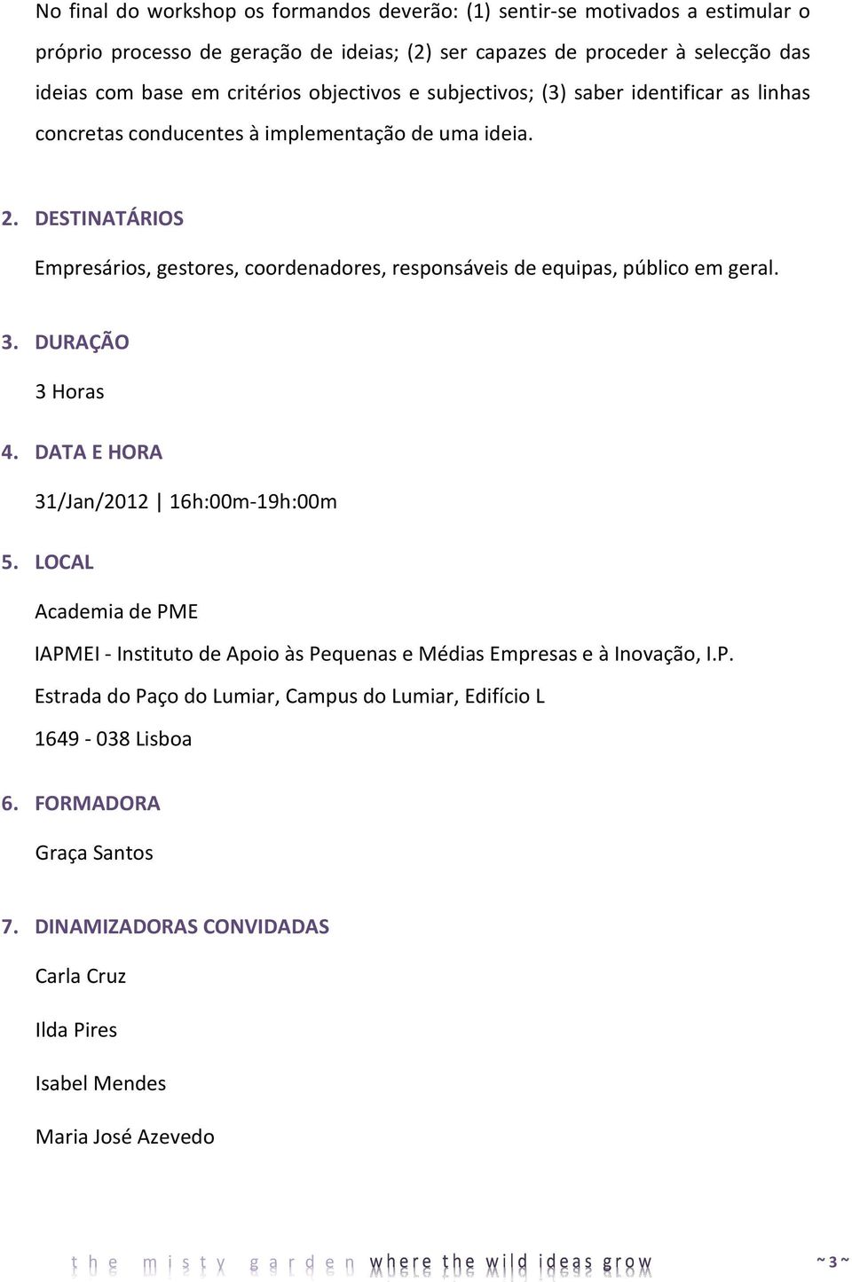 DESTINATÁRIOS Empresários, gestores, coordenadores, responsáveis de equipas, público em geral. 3. DURAÇÃO 3 Horas 4. DATA E HORA 31/Jan/2012 16h:00m-19h:00m 5.