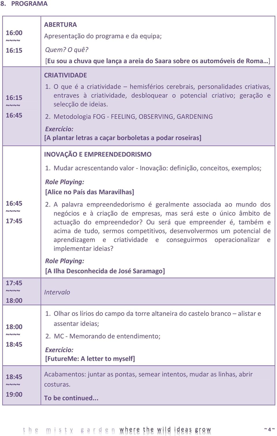 Metodologia FOG - FEELING, OBSERVING, GARDENING Exercício: [A plantar letras a caçar borboletas a podar roseiras] INOVAÇÃO E EMPREENDEDORISMO 1.