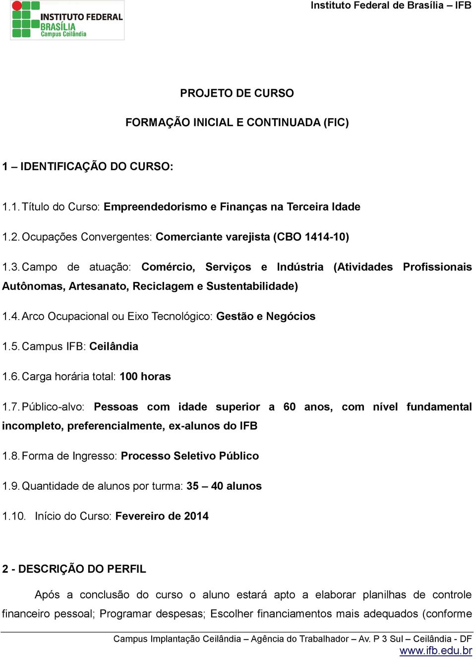 5. Campus IFB: Ceilândia 1.6. Carga horária total: 100 horas 1.7. Público-alvo: Pessoas com idade superior a 60 anos, com nível fundamental incompleto, preferencialmente, ex-alunos do IFB 1.8.