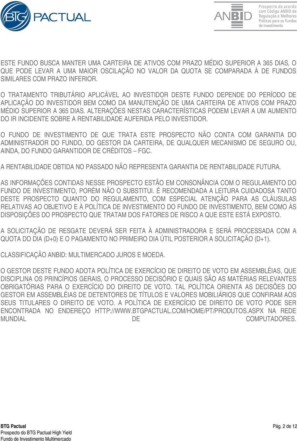 ALTERAÇÕES NESTAS CARACTERÍSTICAS PODEM LEVAR A UM AUMENTO DO IR INCIDENTE SOBRE A RENTABILIDADE AUFERIDA PELO INVESTIDOR.