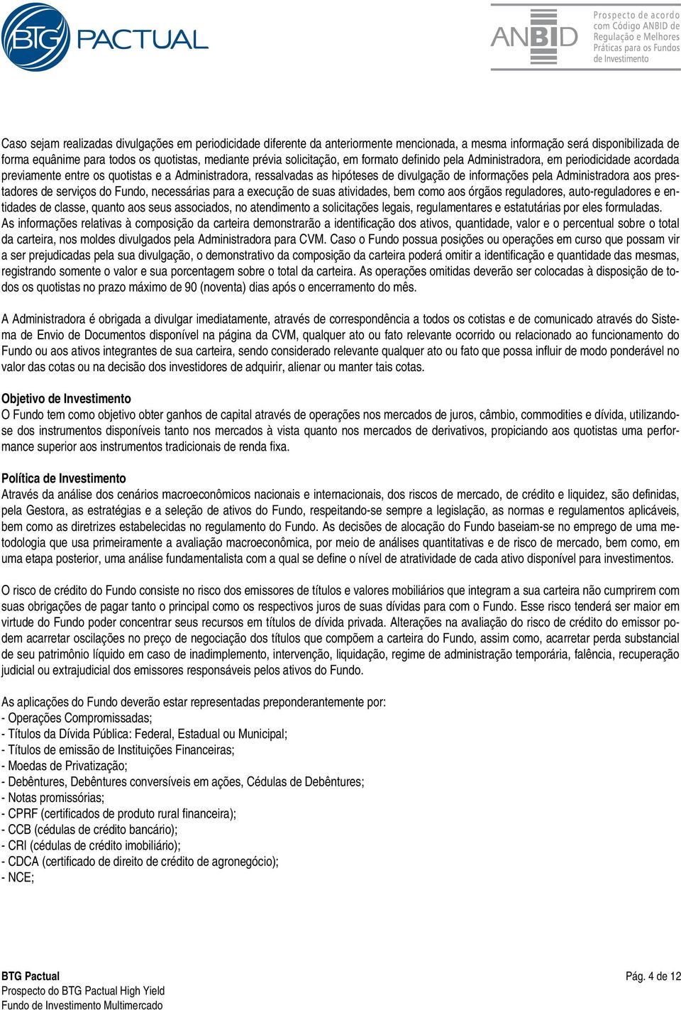 Administradora aos prestadores de serviços do Fundo, necessárias para a execução de suas atividades, bem como aos órgãos reguladores, auto-reguladores e entidades de classe, quanto aos seus