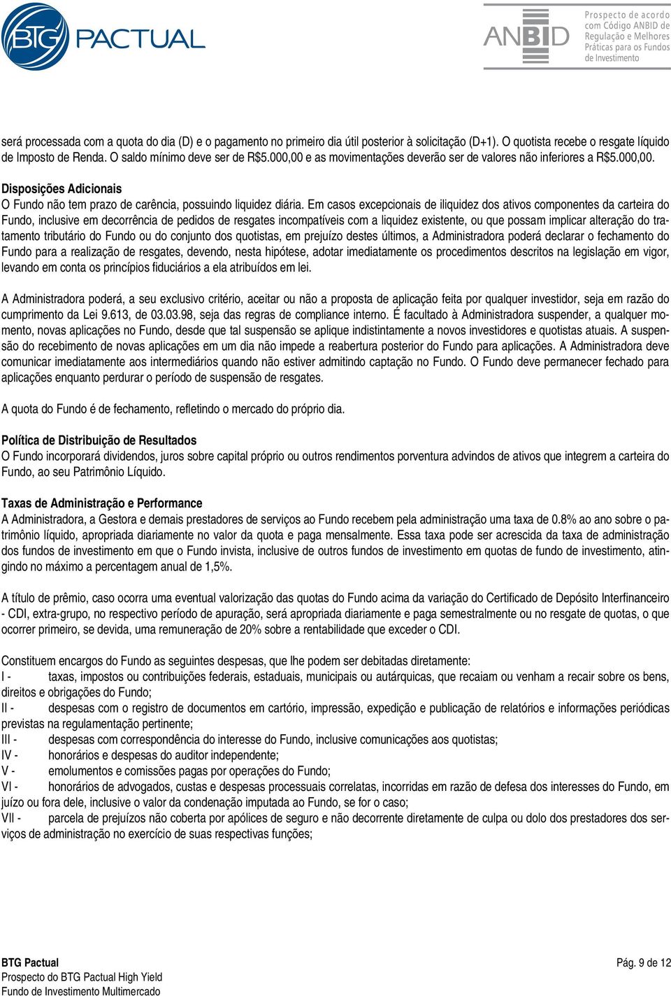 Em casos excepcionais de iliquidez dos ativos componentes da carteira do Fundo, inclusive em decorrência de pedidos de resgates incompatíveis com a liquidez existente, ou que possam implicar