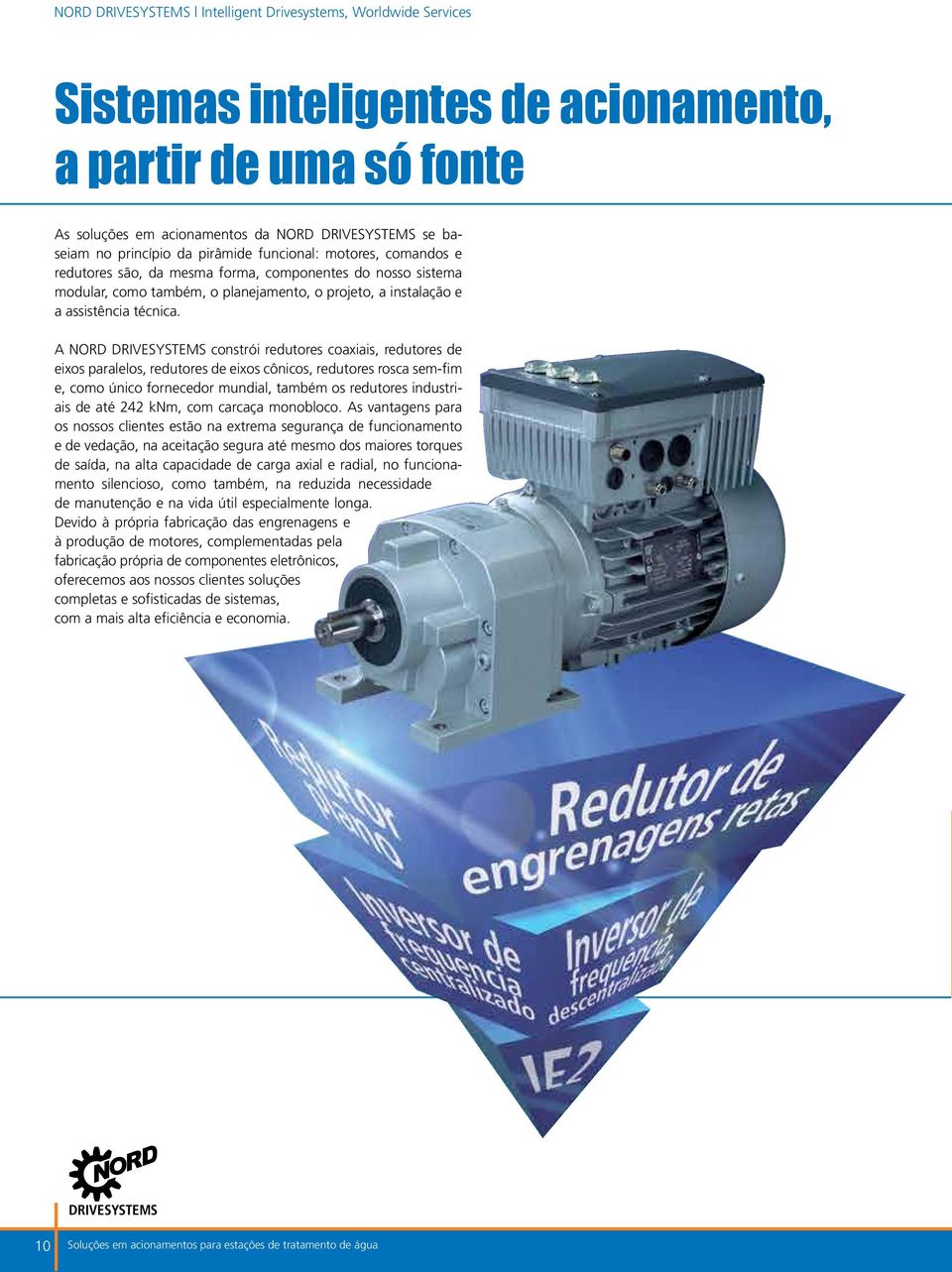 A NORD constrói redutores coaxiais, redutores de eixos paralelos, redutores de eixos cônicos, redutores rosca sem-fim e, como único fornecedor mundial, também os redutores industriais de até 242 knm,