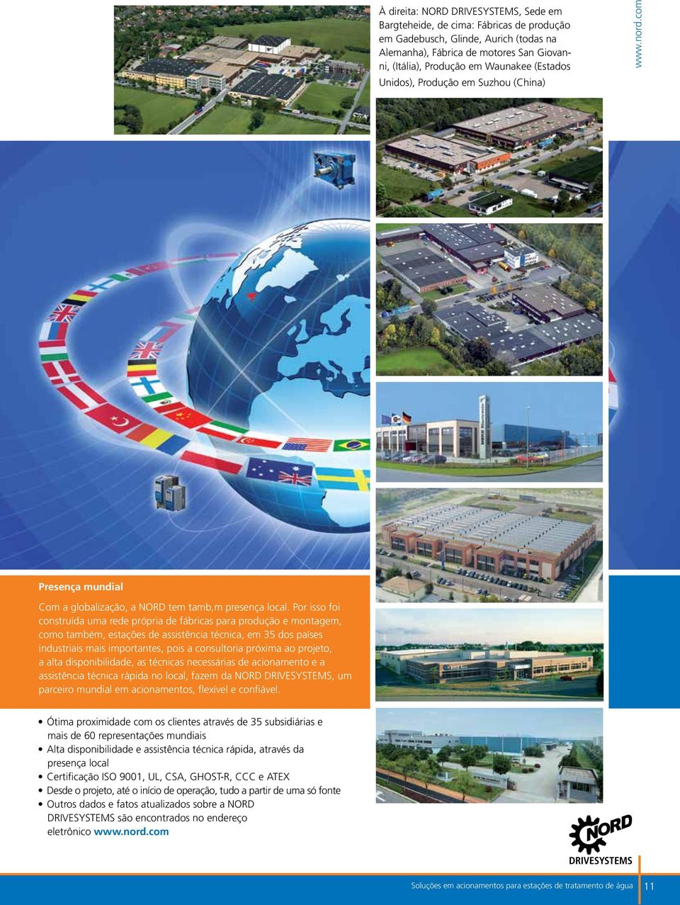 Por isso foi construída uma rede própria de fábricas para produção e montagem, como também, estações de assistência técnica, em 35 dos países industriais mais importantes, pois a consultoria próxima