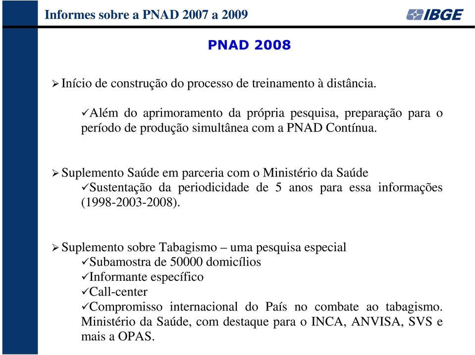 Suplemento Saúde em parceria com o Ministério da Saúde Sustentação da periodicidade de 5 anos para essa informações (1998-2003-2008).