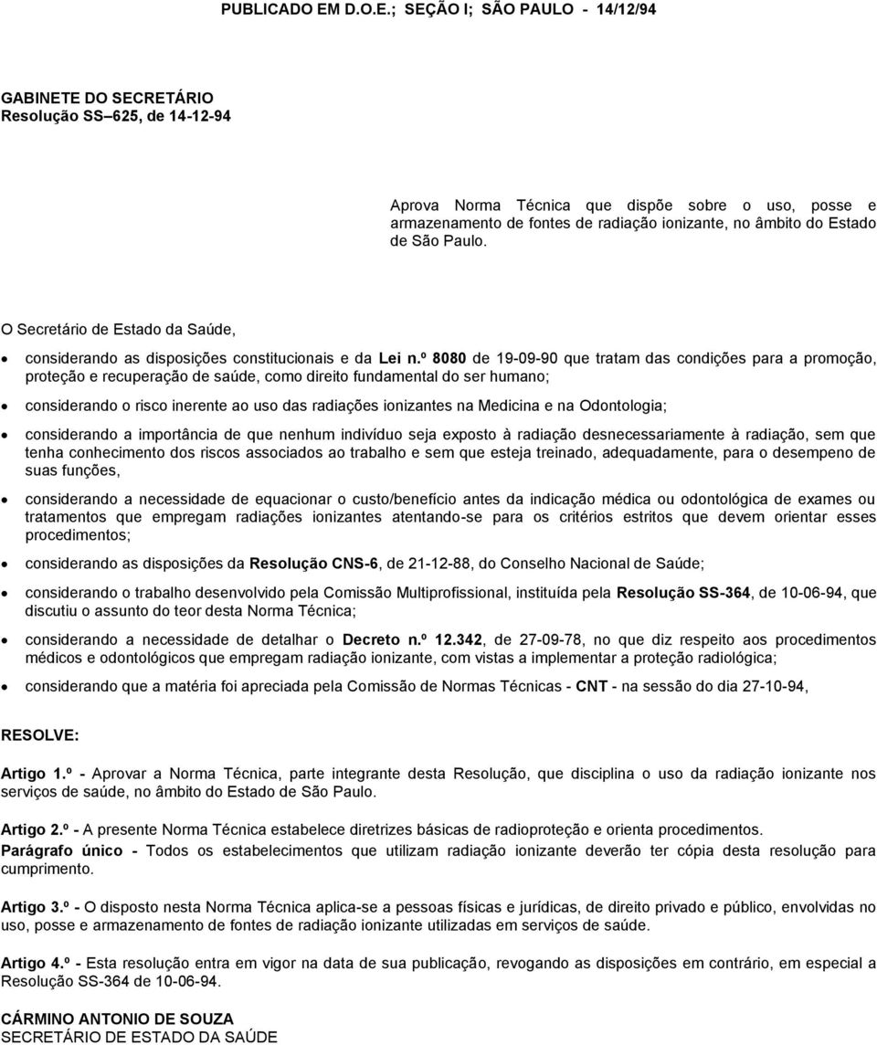 ; SEÇÃO I; SÃO PAULO - 14/12/94 GABINETE DO SECRETÁRIO Resolução SS 625, de 14-12-94 Aprova Norma Técnica que dispõe sobre o uso, posse e armazenamento de fontes de radiação ionizante, no âmbito do