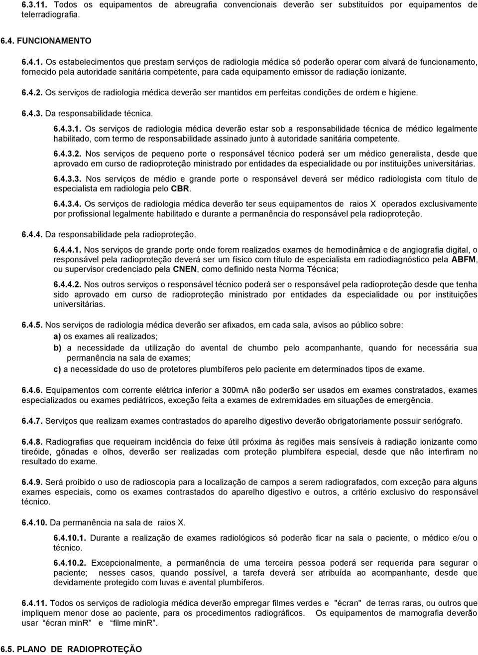 Os estabelecimentos que prestam serviços de radiologia médica só poderão operar com alvará de funcionamento, fornecido pela autoridade sanitária competente, para cada equipamento emissor de radiação