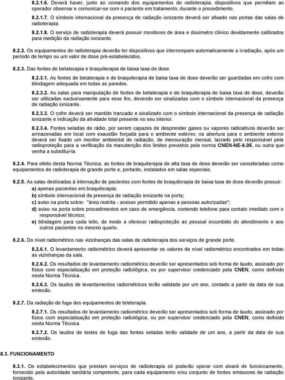 2.1.8. O serviço de radioterapia deverá possuir monitores de área e dosímetro clínico devidamente calibrados para medição da radiação ionizante. 8.2.2. Os equipamentos de radioterapia deverão ter dispositivos que interrompam automaticamente a irradiação, após um período de tempo ou um valor de dose pré-estabelecidos.