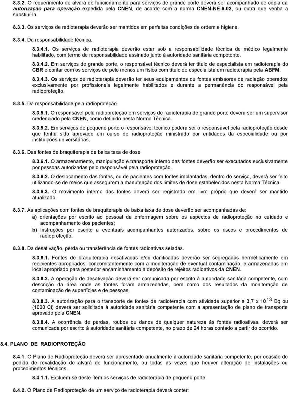 Os serviços de radioterapia deverão estar sob a responsabilidade técnica de médico legalmente habilitado, com termo de responsabilidade assinado junto à autoridade sanitária competente. 8.3.4.2.