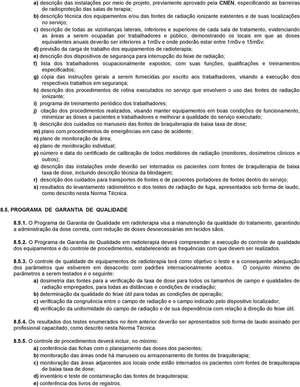 serem ocupadas por trabalhadores e público, demonstrando os locais em que as doses equivalentes anuais deverão ser inferiores a 1mSv e onde poderão estar entre 1mSv e 15mSv; d) previsão da carga de