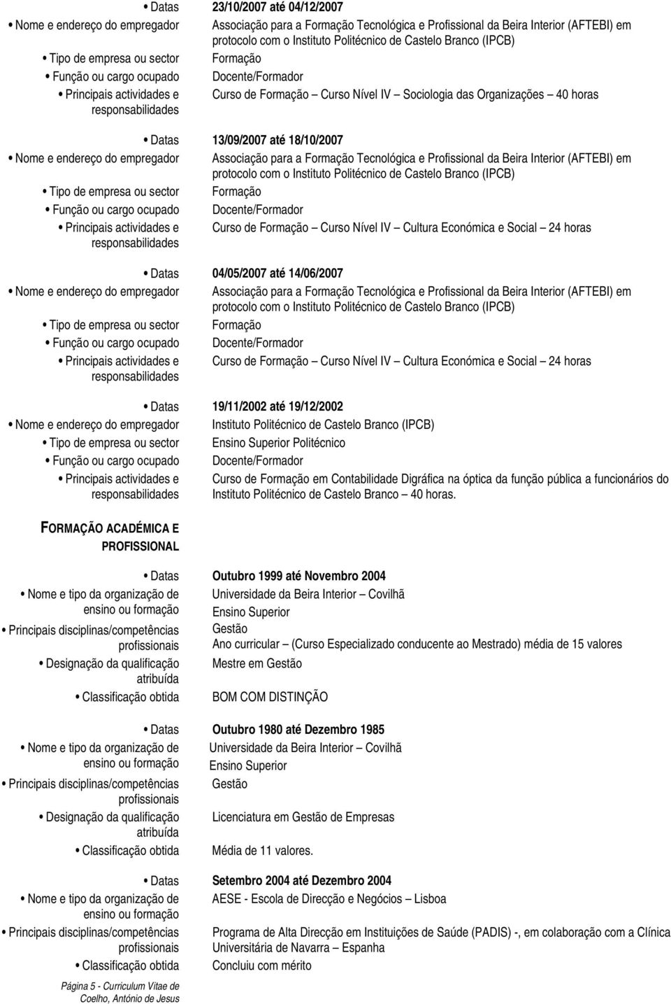 13/09/2007 até 18/10/2007 Nome e endereço do empregador Associação para a Formação Tecnológica e Profissional da Beira Interior (AFTEBI) em protocolo com o Instituto Politécnico de Castelo Branco