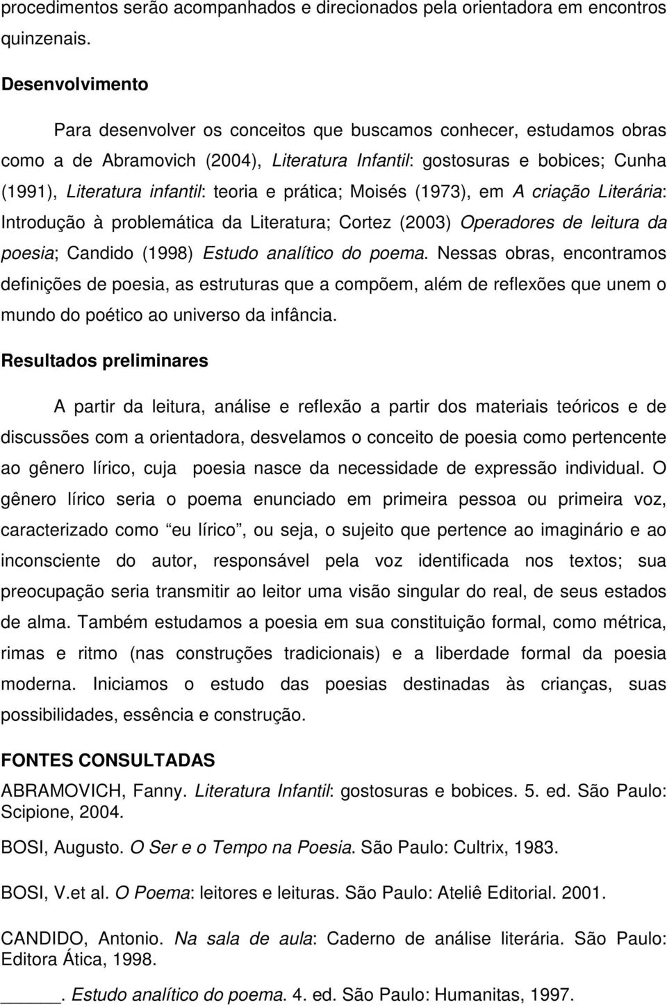 e prática; Moisés (1973), em A criação Literária: Introdução à problemática da Literatura; Cortez (2003) Operadores de leitura da poesia; Candido (1998) Estudo analítico do poema.