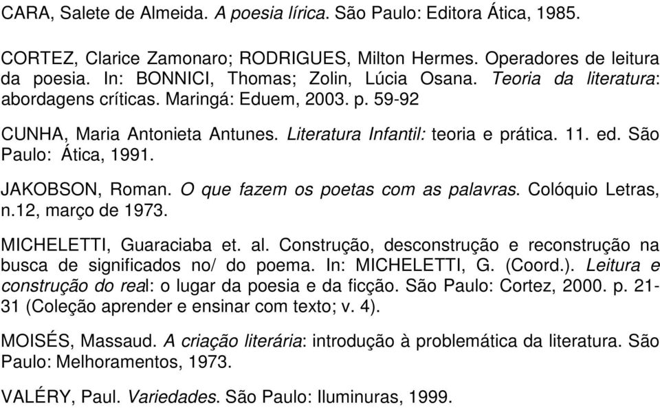 O que fazem os poetas com as palavras. Colóquio Letras, n.12, março de 1973. MICHELETTI, Guaraciaba et. al. Construção, desconstrução e reconstrução na busca de significados no/ do poema.