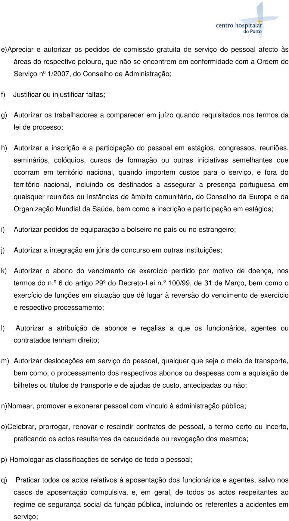 participação do pessoal em estágios, congressos, reuniões, seminários, colóquios, cursos de formação ou outras iniciativas semelhantes que ocorram em território nacional, quando importem custos para