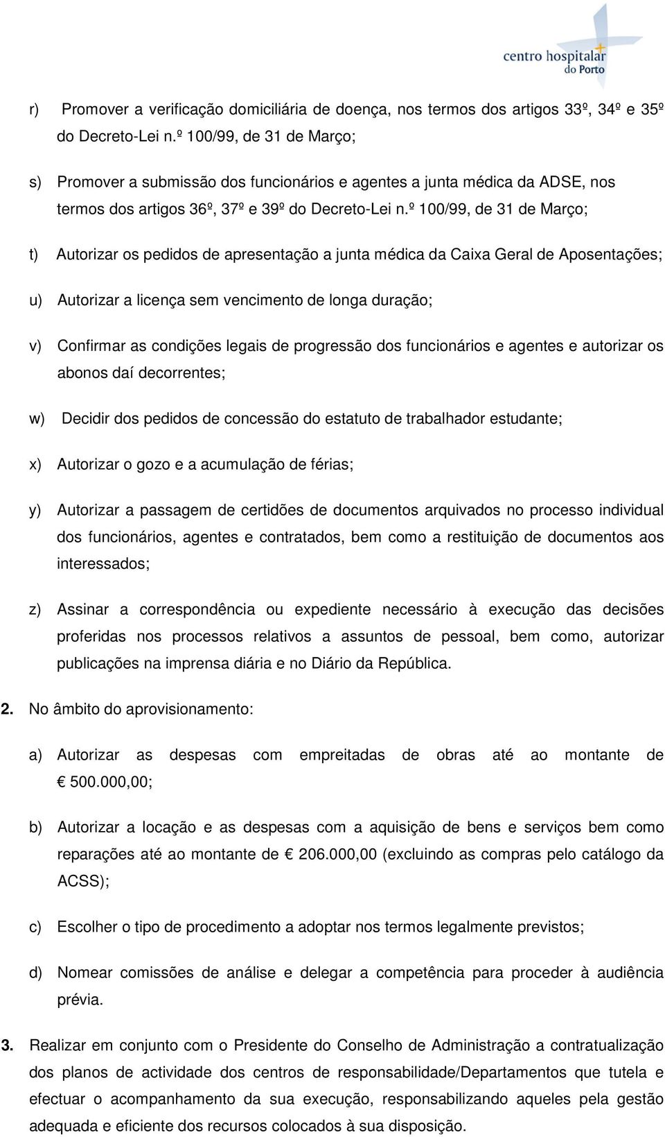 º 100/99, de 31 de Março; t) Autorizar os pedidos de apresentação a junta médica da Caixa Geral de Aposentações; u) Autorizar a licença sem vencimento de longa duração; v) Confirmar as condições