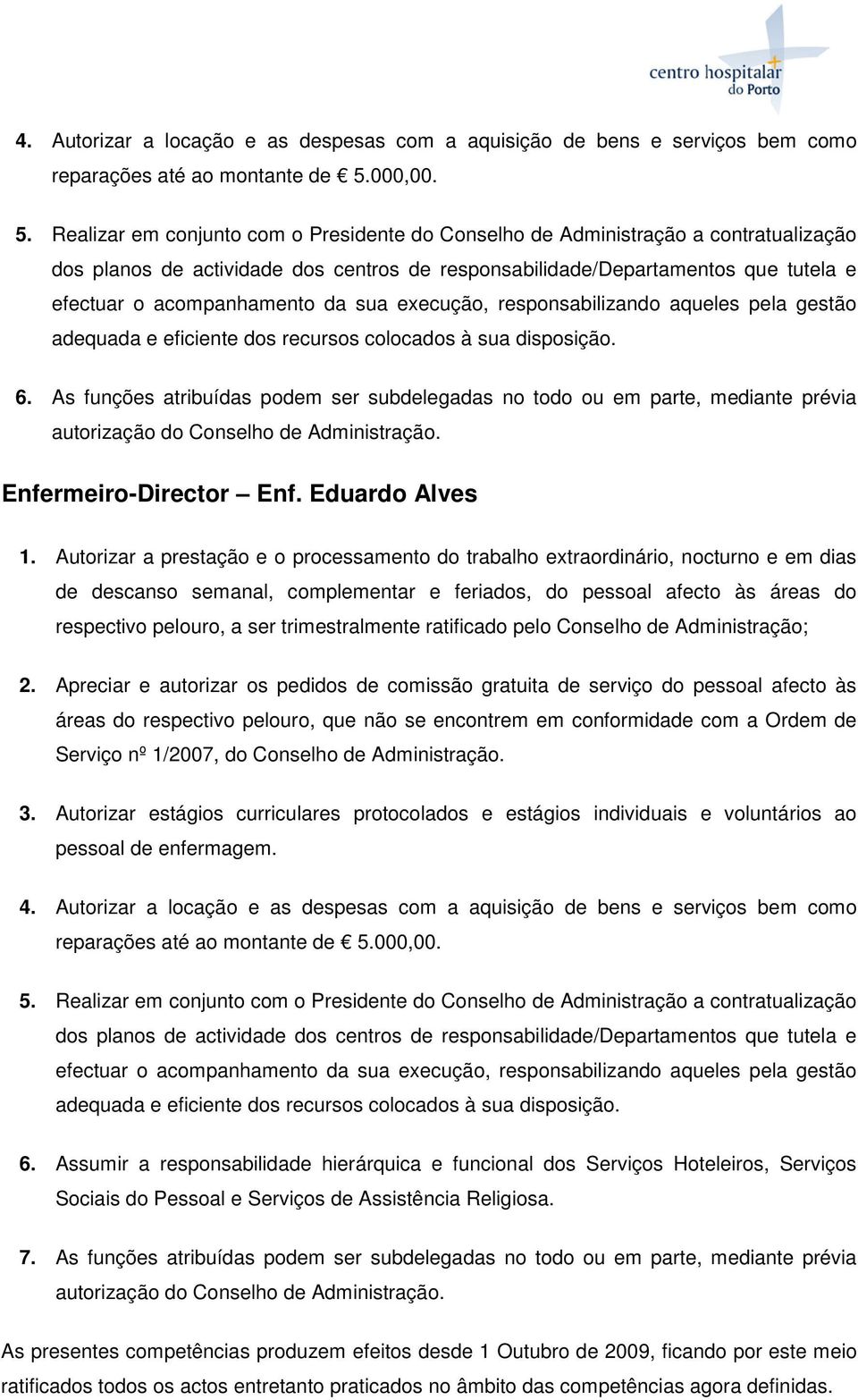 Realizar em conjunto com o Presidente do Conselho de Administração a contratualização dos planos de actividade dos centros de responsabilidade/departamentos que tutela e efectuar o acompanhamento da