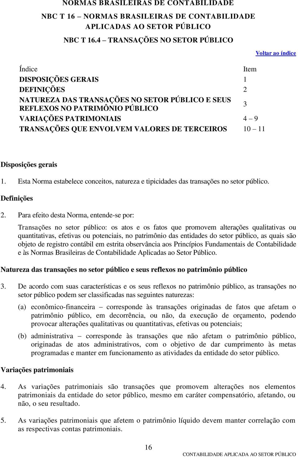 ENVOLVEM VALORES DE TERCEIROS 10 11 Voltar ao índice Disposições gerais 1. Esta Norma estabelece conceitos, natureza e tipicidades das transações no setor público. Definições 2.