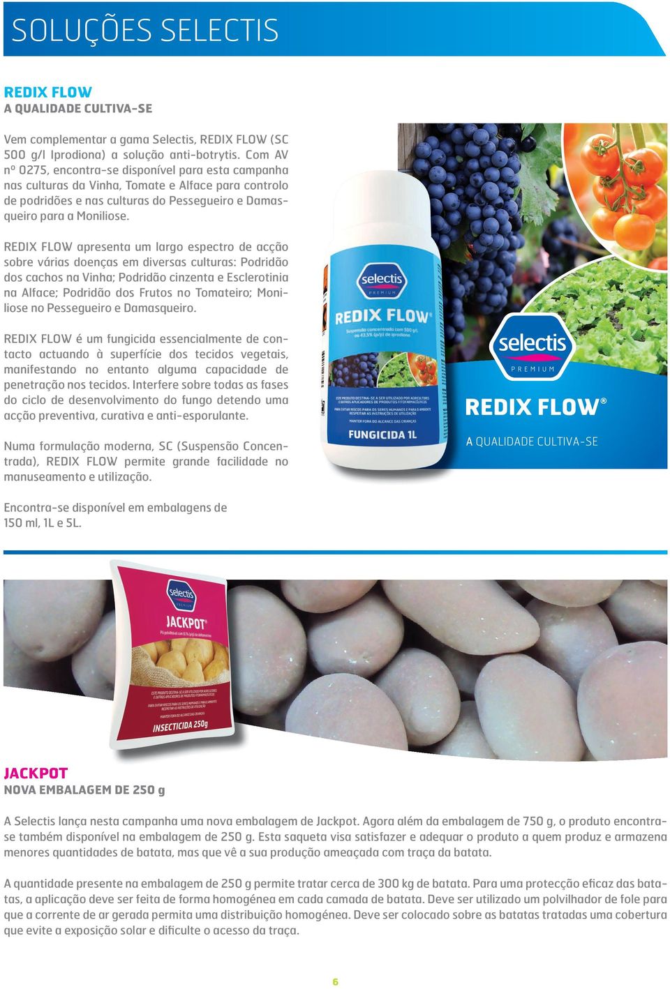REDIX FLOW apresenta um largo espectro de acção sobre várias doenças em diversas culturas: Podridão dos cachos na Vinha; Podridão cinzenta e Esclerotinia na Alface; Podridão dos Frutos no Tomateiro;
