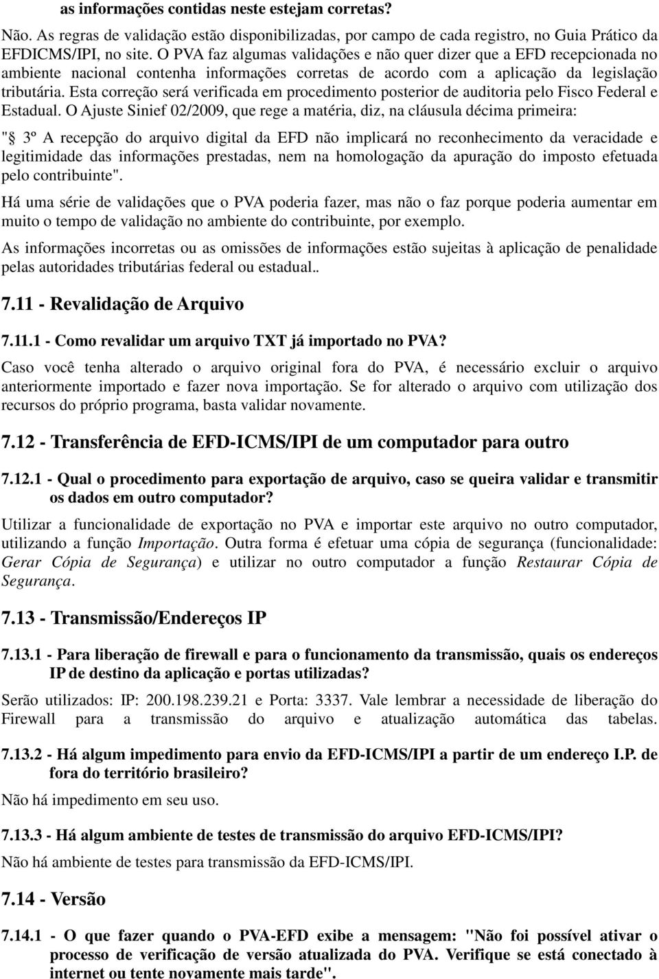 Esta correção será verificada em procedimento posterior de auditoria pelo Fisco Federal e Estadual.