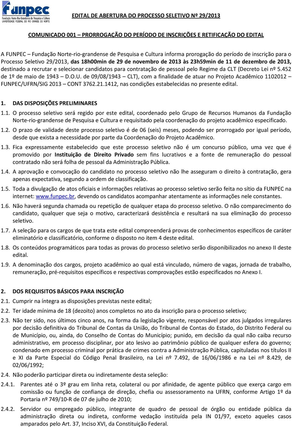 contratação de pessoal pelo Regime da CLT (Decreto Lei nº 5.452 de 1º de maio de 1943 D.O.U. de 09/08/1943 CLT), com a finalidade de atuar no Projeto Acadêmico 1102012 FUNPEC/UFRN/SIG 2013 CONT 3762.