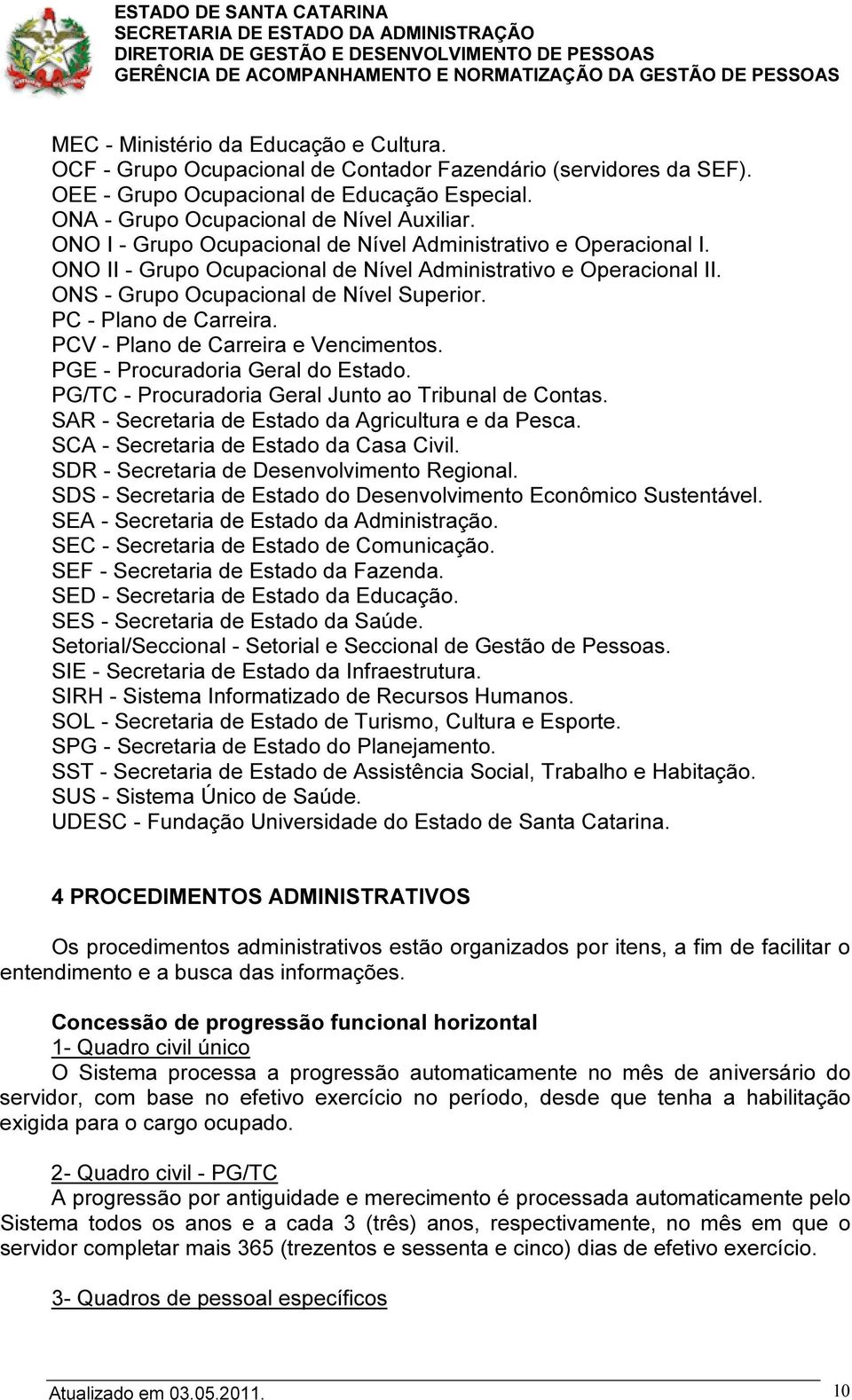 PC - Plano de Carreira. PCV - Plano de Carreira e Vencimentos. PGE - Procuradoria Geral do Estado. PG/TC - Procuradoria Geral Junto ao Tribunal de Contas.