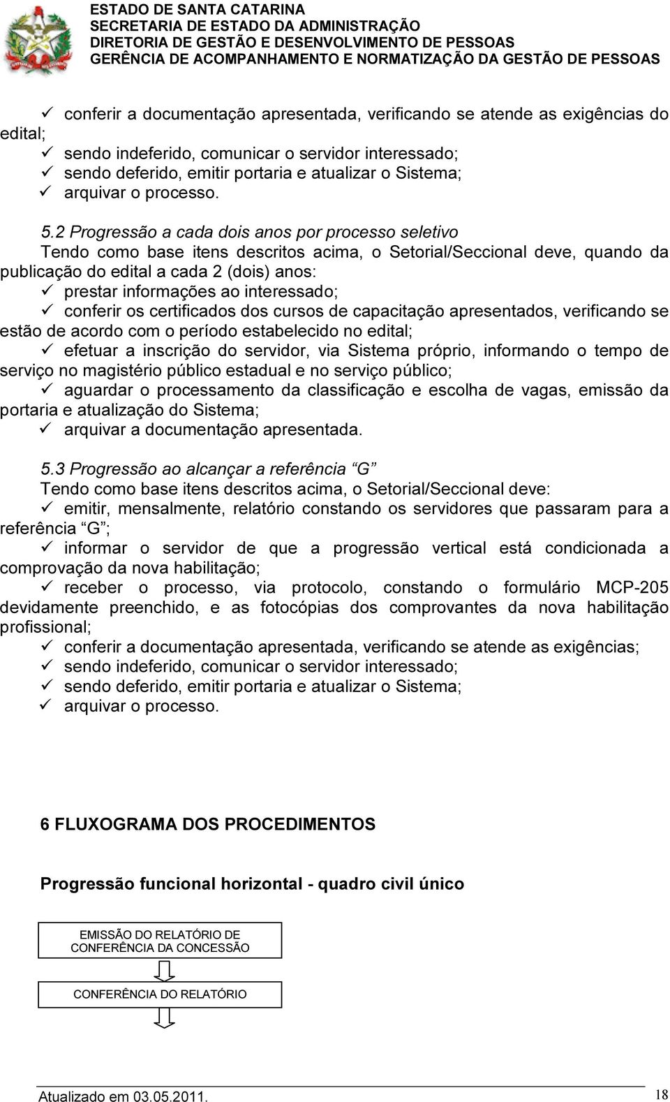 2 Progressão a cada dois anos por processo seletivo Tendo como base itens descritos acima, o Setorial/Seccional deve, quando da publicação do edital a cada 2 (dois) anos: prestar informações ao