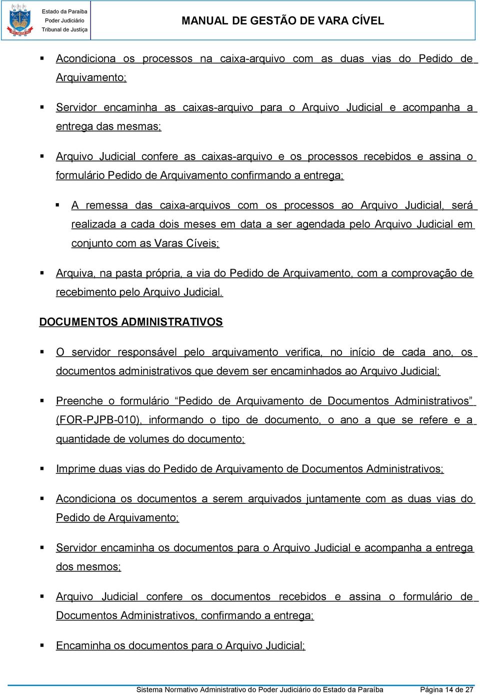 realizada a cada dois meses em data a ser agendada pelo Arquivo Judicial em conjunto com as Varas Cíveis; Arquiva, na pasta própria, a via do Pedido de Arquivamento, com a comprovação de recebimento