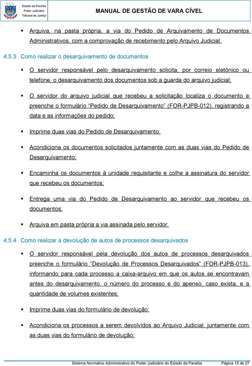 judicial; O servidor do arquivo judicial que recebeu a solicitação localiza o documento e preenche o formulário Pedido de Desarquivamento (FOR-PJPB-012), registrando a data e as informações do