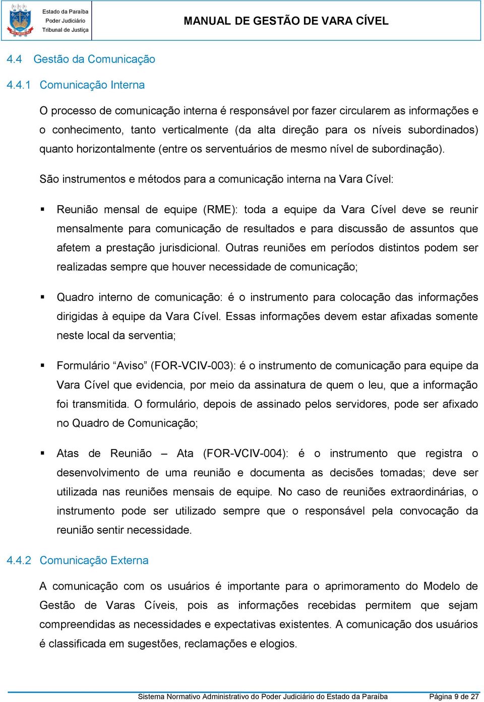 São instrumentos e métodos para a comunicação interna na Vara Cível: Reunião mensal de equipe (RME): toda a equipe da Vara Cível deve se reunir mensalmente para comunicação de resultados e para