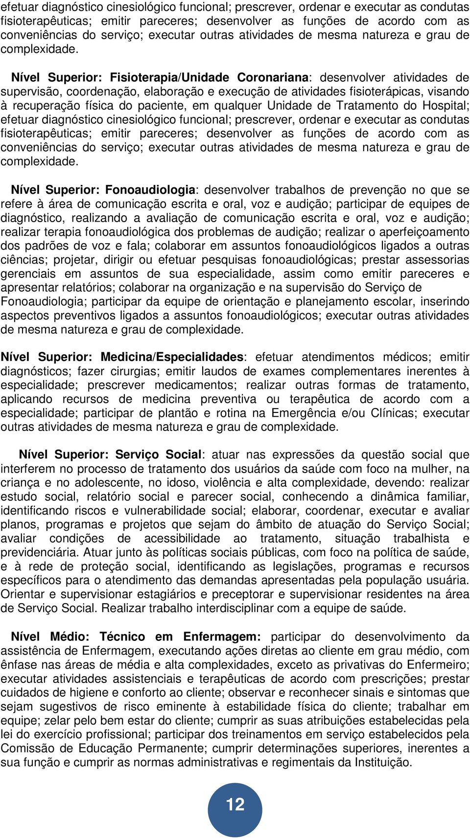 Nível Superior: Fisioterapia/Unidade Coronariana: desenvolver atividades de supervisão, coordenação, elaboração e execução de atividades fisioterápicas, visando à recuperação física do paciente, em