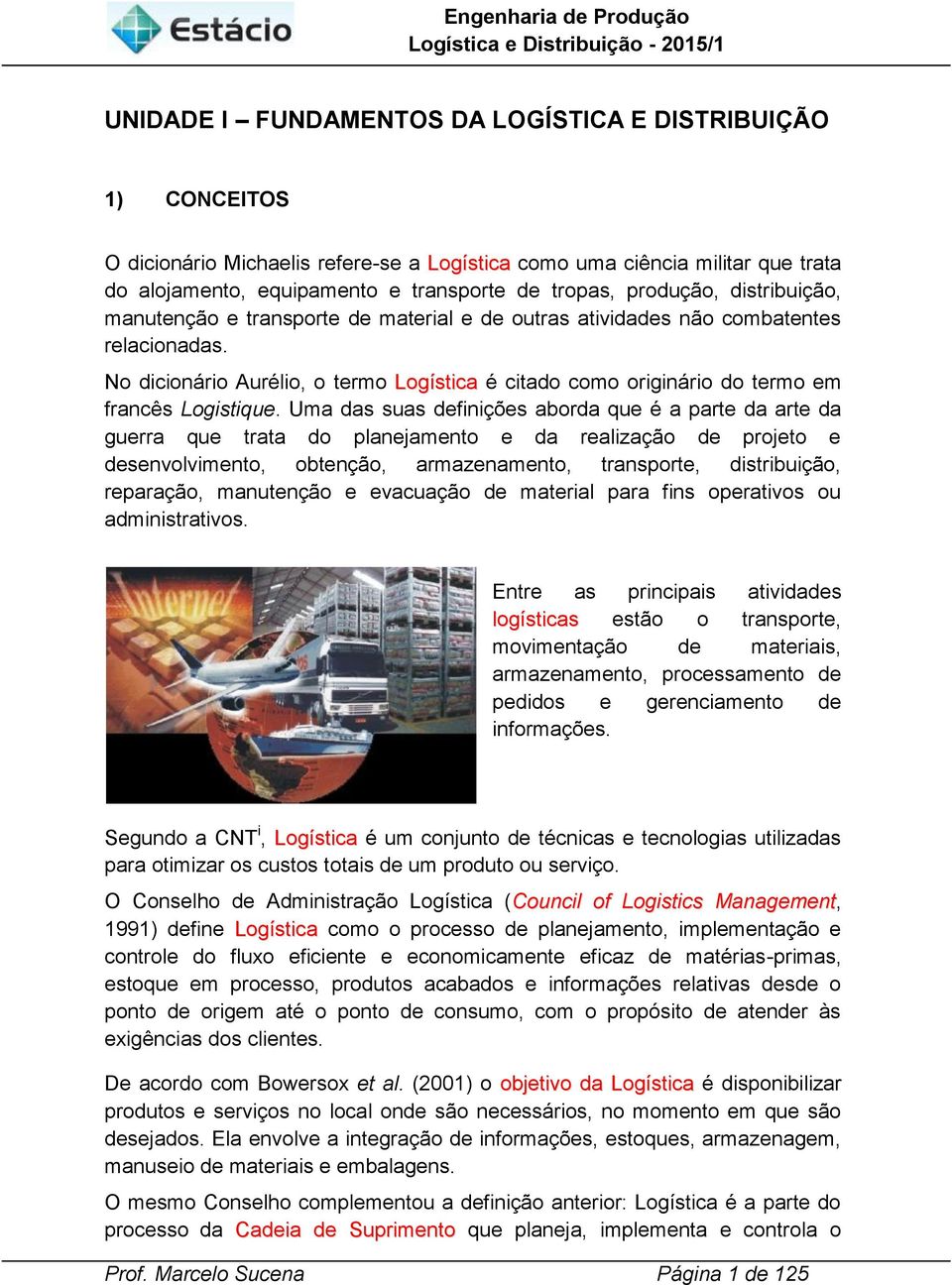 Uma das suas defnções aborda que é a parte da arte da guerra que trata do planejamento e da realzação de projeto e desenvolvmento, obtenção, armazenamento, transporte, dstrbução, reparação,