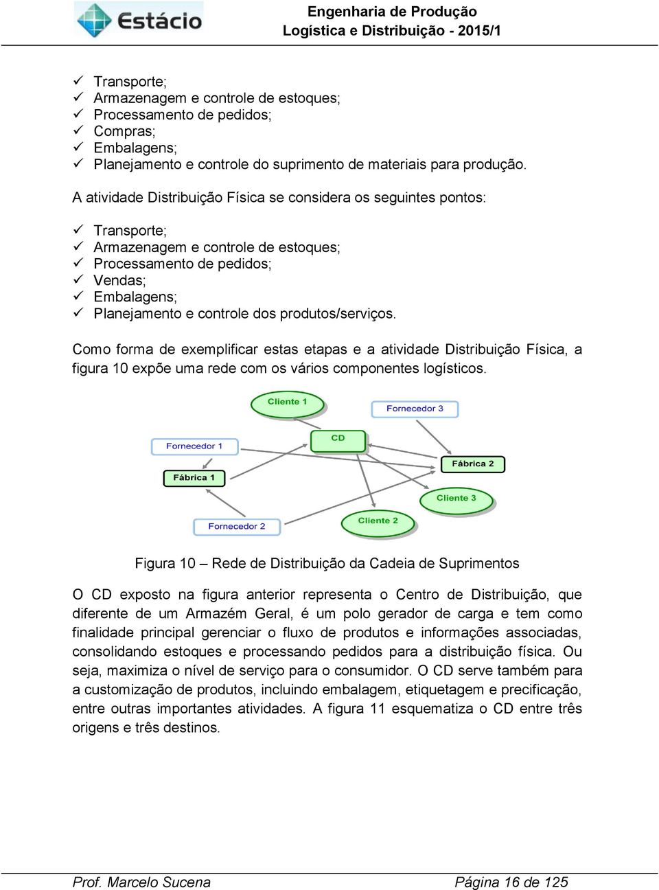 Como forma de exemplfcar estas etapas e a atvdade Dstrbução Físca, a fgura 10 expõe uma rede com os város componentes logístcos.