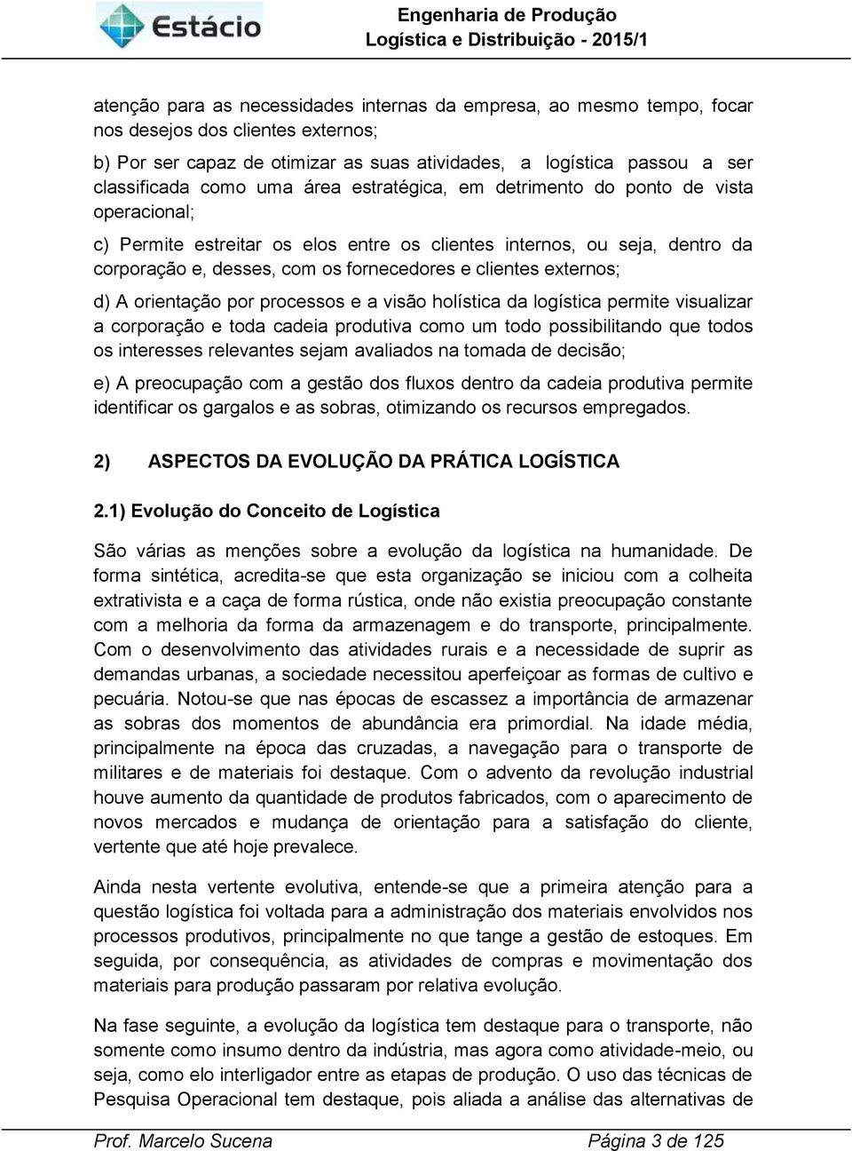 orentação por processos e a vsão holístca da logístca permte vsualzar a corporação e toda cadea produtva como um todo possbltando que todos os nteresses relevantes sejam avalados na tomada de decsão;