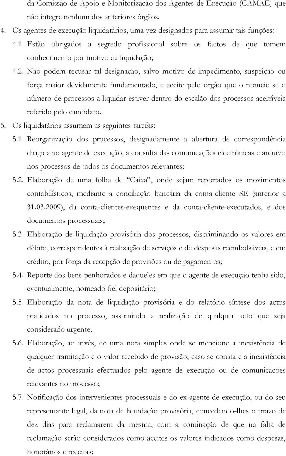 Não podem recusar tal designação, salvo motivo de impedimento, suspeição ou força maior devidamente fundamentado, e aceite pelo órgão que o nomeie se o número de processos a liquidar estiver dentro